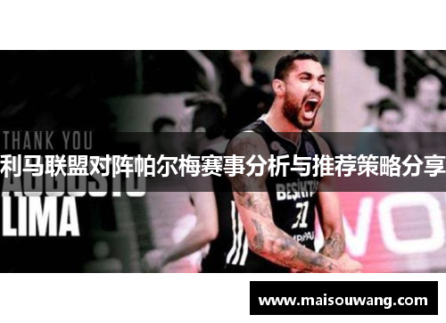 利马联盟对阵帕尔梅赛事分析与推荐策略分享